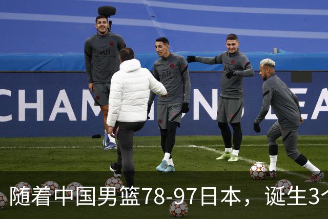 随着中国男篮78-97日本，诞生3个意外2个事实，郭士强王俊杰上榜